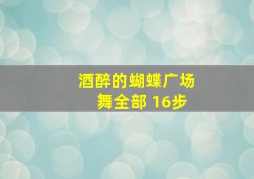 酒醉的蝴蝶广场舞全部 16步